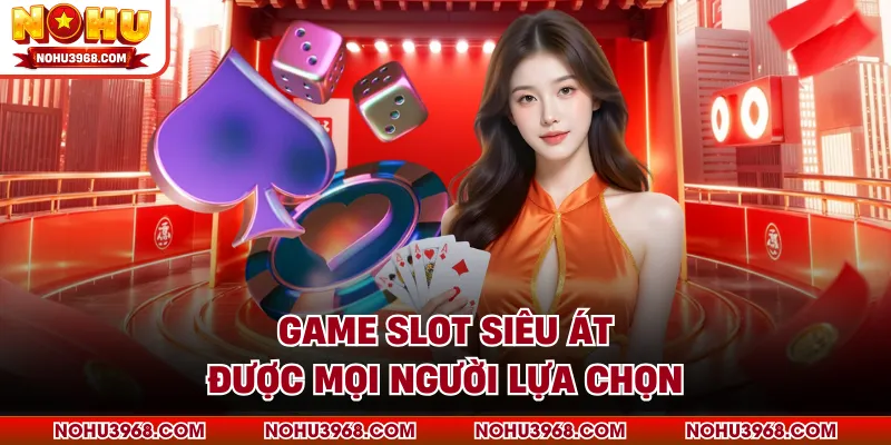 Game slot Siêu Át được mọi người lựa chọn