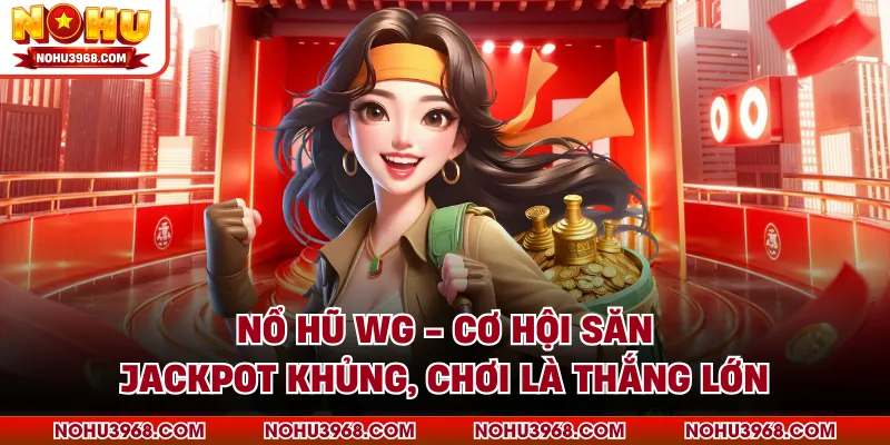 Nổ Hũ WG - Cơ Hội Săn Jackpot Khủng, Chơi Là Thắng Lớn