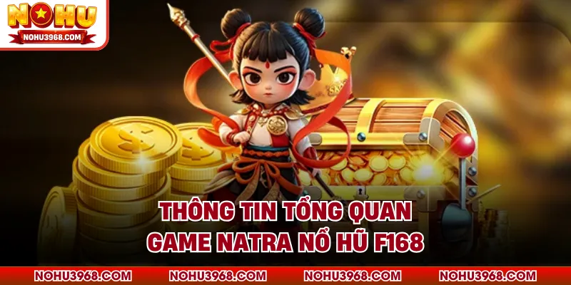 Thông tin tổng quan game Natra nổ hũ F168