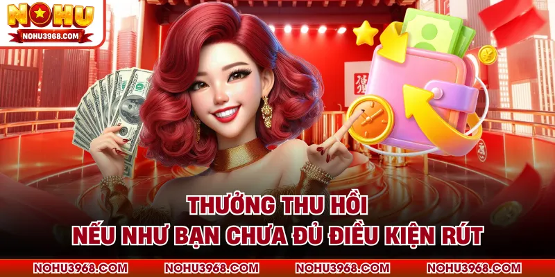 Thưởng thu hồi nếu như bạn chưa đủ điều kiện rút
